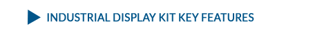 Industrial Display Kit Key Features